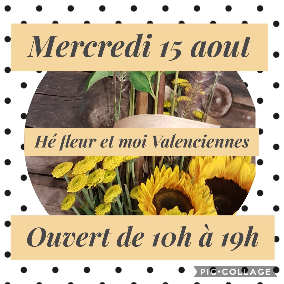 Ouverture exceptionnelle de votre fleuriste Hé fleur et moi de Valenciennes le mercredi 15 août de 10h00 à 19h00 bonne fête de l'Assomption